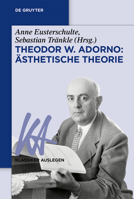 Theodor W. Adorno: ?sthetische Theorie - Eusterschulte, Anne (Editor), and Tr?nkle, Sebastian (Editor)