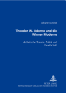 Theodor W. Adorno Und Die Wiener Moderne: Aesthetische Theorie, Politik Und Gesellschaft