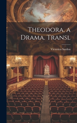 Theodora, a Drama. Transl - Sardou, Victorien