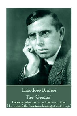 Theodore Dreiser - The "Genius": "I acknowledge the Furies. I believe in them. I have heard the disastrous beating of their wings" - Dreiser, Theodore