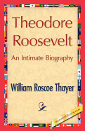 Theodore Roosevelt, an Intimate Biography