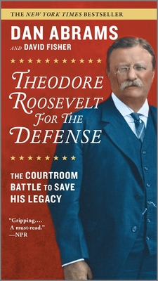 Theodore Roosevelt for the Defense: The Courtroom Battle to Save His Legacy - Abrams, Dan, and Fisher, David