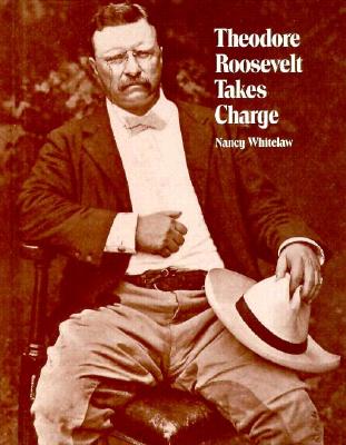 Theodore Roosevelt Takes Charge - Whitelaw, Nancy, and Levine, Abby (Editor)