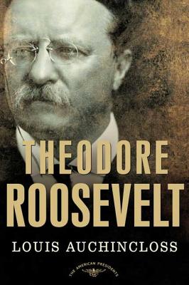 Theodore Roosevelt: The American Presidents Series: The 26th President, 1901-1909 - Auchincloss, Louis, and Schlesinger, Arthur M (Editor)