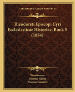 Theodoreti Episcopi Cyri Ecclesiasticae Historiae, Book 5 (1854)