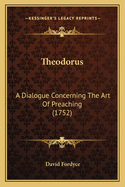 Theodorus: A Dialogue Concerning the Art of Preaching (1752)