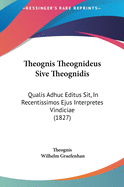 Theognis Theognideus Sive Theognidis: Qualis Adhuc Editus Sit, in Recentissimos Ejus Interpretes Vindiciae (1827)