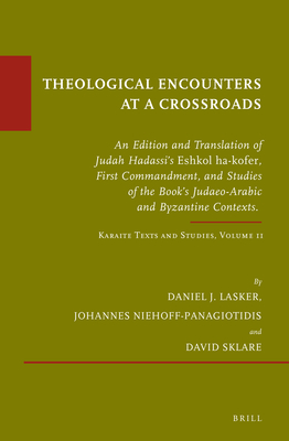 Theological Encounters at a Crossroads: An Edition and Translation of Judah Hadassi's Eshkol Ha-Kofer, First Commandment, and Studies of the Book's Judaeo-Arabic and Byzantine Contexts. Karaite Texts and Studies, Volume 11 - Lasker, Daniel, and Niehoff-Panagiotidis, Johannes, and Sklare, David