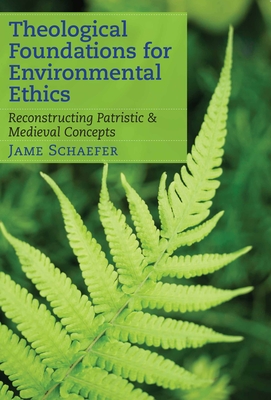 Theological Foundations for Environmental Ethics: Reconstructing Patristic and Medieval Concepts - Schaefer, James (Contributions by)