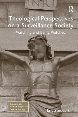 Theological Perspectives on a Surveillance Society: Watching and Being Watched - Stoddart, Eric