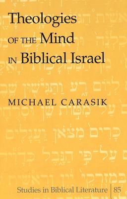 Theologies of the Mind in Biblical Israel - Gossai, Hemchand, and Carasik, Michael