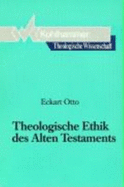 Theologische Ethik des Alten Testaments - Otto, Eckart