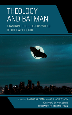 Theology and Batman: Examining the Religious World of the Dark Knight - Brake, Matthew (Editor), and Robertson, C K (Editor), and Levitz, Paul (Foreword by)