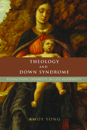 Theology and Down Syndrome: Reimagining Disability in Late Modernity