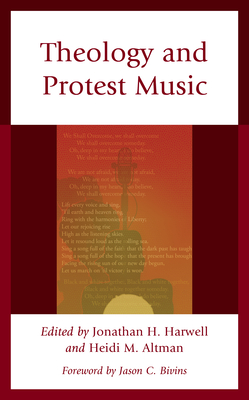 Theology and Protest Music - Harwell, Jonathan H (Editor), and Altman, Heidi M (Editor), and Bivins, Jason C (Foreword by)