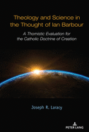 Theology and Science in the Thought of Ian Barbour: A Thomistic Evaluation for the Catholic Doctrine of Creation