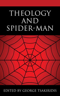 Theology and Spider-Man - Tsakiridis, George (Contributions by), and Admirand, Peter (Contributions by), and Buttrey, Michael (Contributions by)
