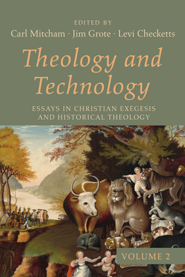 Theology and Technology, Volume 2: Essays in Christian Exegesis and Historical Theology - Mitcham, Carl (Editor), and Grote, Jim (Editor), and Checketts, Levi (Editor)