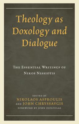 Theology as Doxology and Dialogue: The Essential Writings of Nikos Nissiotis - Asproulis, Nikolaos (Editor), and Chryssavgis, John (Editor), and Zizioulas, John (Foreword by)