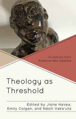 Theology as Threshold: Invitations from Aotearoa New Zealand - Havea, Jione (Editor), and Colgan, Emily (Editor), and Vaka'uta, Nasili (Editor)