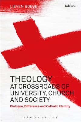 Theology at the Crossroads of University, Church and Society: Dialogue, Difference and Catholic Identity - Boeve, Lieven, Dr.