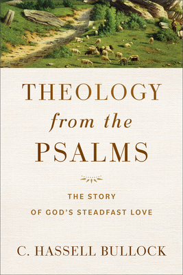 Theology from the Psalms: The Story of God's Steadfast Love - Bullock, C Hassell