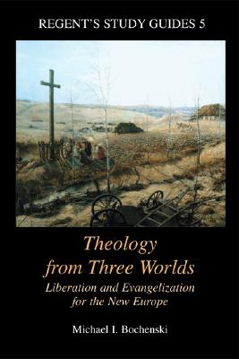 Theology from Three Worlds: Liberation and Evangelization for the New Europe - Bochenski, Michael I