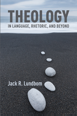 Theology in Language, Rhetoric, and Beyond: Essays in Old and New Testament - Lundbom, Jack R