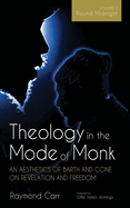 Theology in the Mode of Monk: An Aesthetics of Barth and Cone on Revelation and Freedom, Volume 2