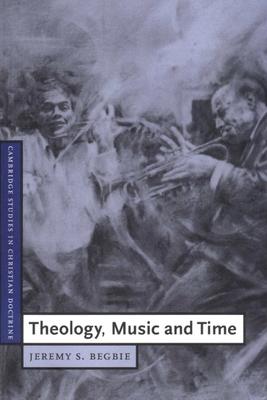 Theology, Music and Time - Begbie, Jeremy S.