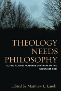 Theology Needs Philosophy: Acting Against Reason Is Contrary to the Nature of God
