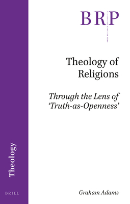 Theology of Religions: Through the Lens of 'Truth-As-Openness' - Adams, Graham