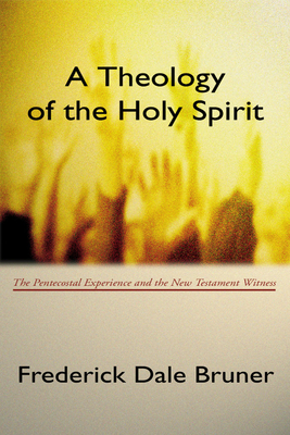 Theology of the Holy Spirit: The Pentecostal Experience and the New Testament Witness - Bruner, Frederick D