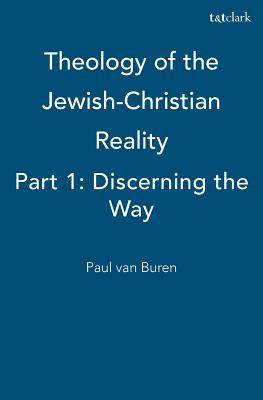 Theology of the Jewish-Christian Reality: Part 1: Discerning the Way - Van Buren, Paul