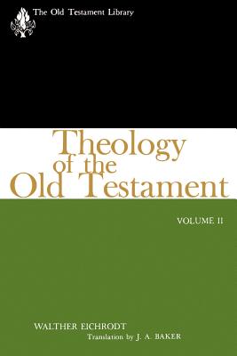 Theology of the Old Testament: Volume II - Eichrodt, Walter, and Baker, J A (Translated by)