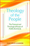 Theology of the People: The Pastoral and Theological Roots of Pope Francis