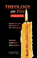 Theology on Fire: Volume Two: More Sermons from the Heart of J.A. Alexander