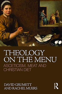 Theology on the Menu: Asceticism, Meat and Christian Diet - Grumett, David, and Muers, Rachel