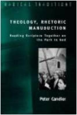 Theology, Rhetoric, Manuduction: Reading Scripture Together on the Path to God - Candler, Peter, and Hauerwas, Stanley, and Ochs, Peter
