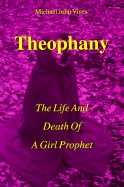 Theophany: The Life and Death of a Girl Prophet - Vines, Michael John, and Vines, Mike