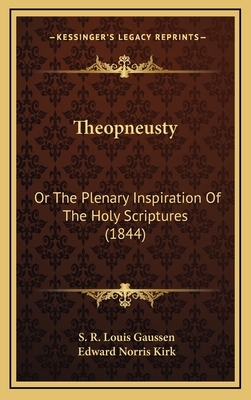 Theopneusty: Or the Plenary Inspiration of the Holy Scriptures (1844) - Gaussen, S R Louis, and Kirk, Edward Norris (Translated by)