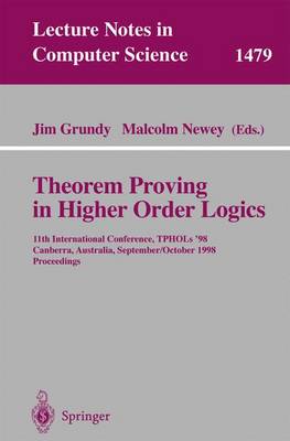 Theorem Proving in Higher Order Logics: 11th International Conference, Tphols'98, Canberra, Australia, September 27 - October 1, 1998, Proceedings - Grundy, Jim (Editor), and Newey, Malcolm (Editor)