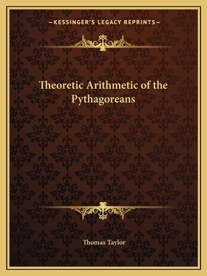 Theoretic Arithmetic of the Pythagoreans - Taylor, Thomas, MB, Bs, Facs, Facg