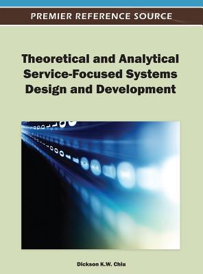 Theoretical and Analytical Service-Focused Systems Design and Development - Chiu, Dickson K W (Editor)