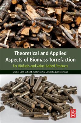Theoretical and Applied Aspects of Biomass Torrefaction: For Biofuels and Value-Added Products - Gent, Stephen, and Twedt, Michael, and Gerometta, Christina