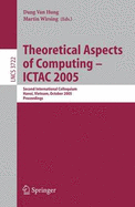 Theoretical Aspects of Computing - Ictac 2005: Second International Colloquium, Hanoi, Vietnam, October 17-21, 2005, Proceedings