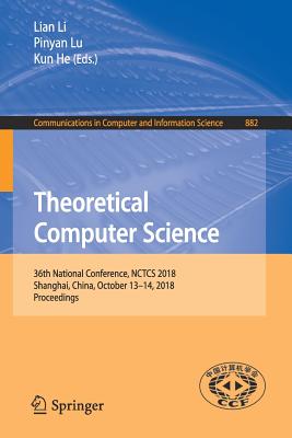 Theoretical Computer Science: 36th National Conference, Nctcs 2018, Shanghai, China, October 13-14, 2018, Proceedings - Li, Lian (Editor), and Lu, Pinyan (Editor), and He, Kun (Editor)