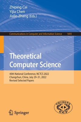 Theoretical Computer Science: 40th National Conference, NCTCS 2022, Changchun, China, July 29-31, 2022, Revised Selected Papers - Cai, Zhiping (Editor), and Chen, Yijia (Editor), and Zhang, Jialin (Editor)