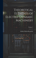 Theoretical Elements of Electro-Dynamic Machinery; Volume 1