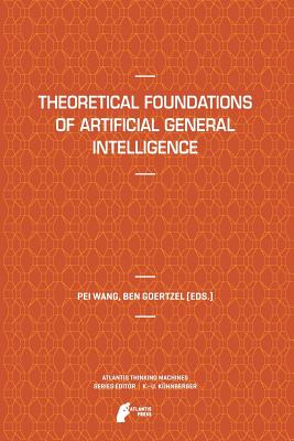 Theoretical Foundations of Artificial General Intelligence - Wang, Pei (Editor), and Goertzel, Ben (Editor)